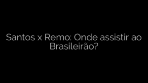 ​Santos x Remo: Onde assistir ao Brasileirão? 